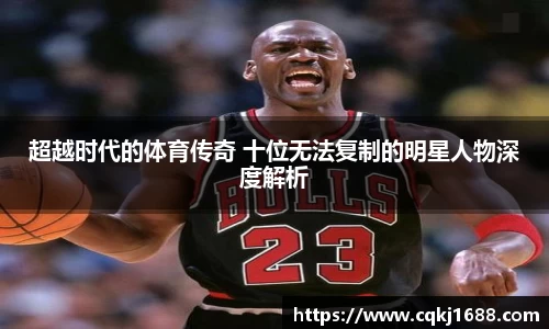 超越时代的体育传奇 十位无法复制的明星人物深度解析