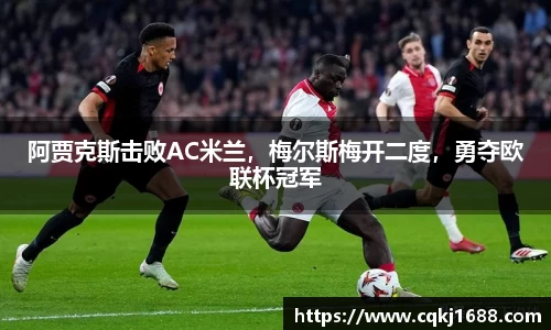 阿贾克斯击败AC米兰，梅尔斯梅开二度，勇夺欧联杯冠军