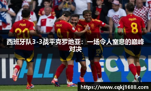 西班牙队3-3战平克罗地亚：一场令人窒息的巅峰对决