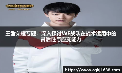 王者荣耀专题：深入探讨WE战队在战术运用中的灵活性与应变能力